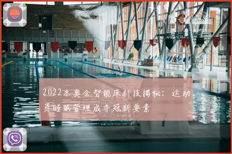 2022冬奥会智能床科技揭秘：运动员睡眠管理成夺冠新要素